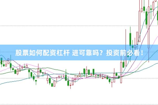 股票如何配资杠杆 进可靠吗？投资前必看！