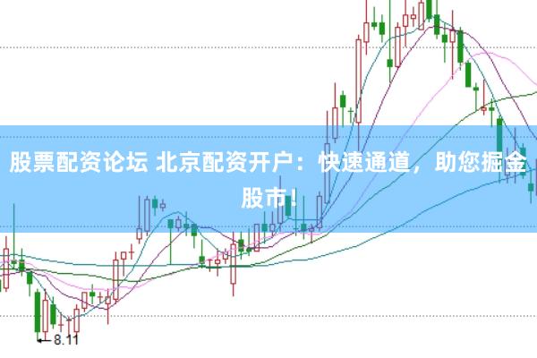 股票配资论坛 北京配资开户：快速通道，助您掘金股市！