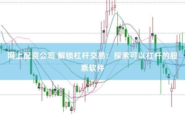 网上配资公司 解锁杠杆交易：探索可以杠杆的股票软件