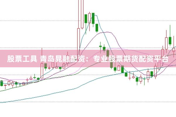 股票工具 青岛晁融配资：专业股票期货配资平台