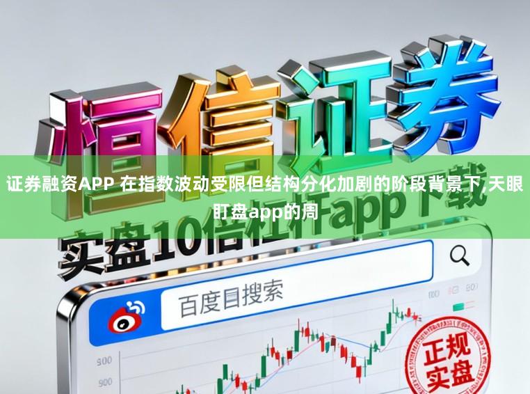 证券融资APP 在指数波动受限但结构分化加剧的阶段背景下，天眼盯盘app的周
