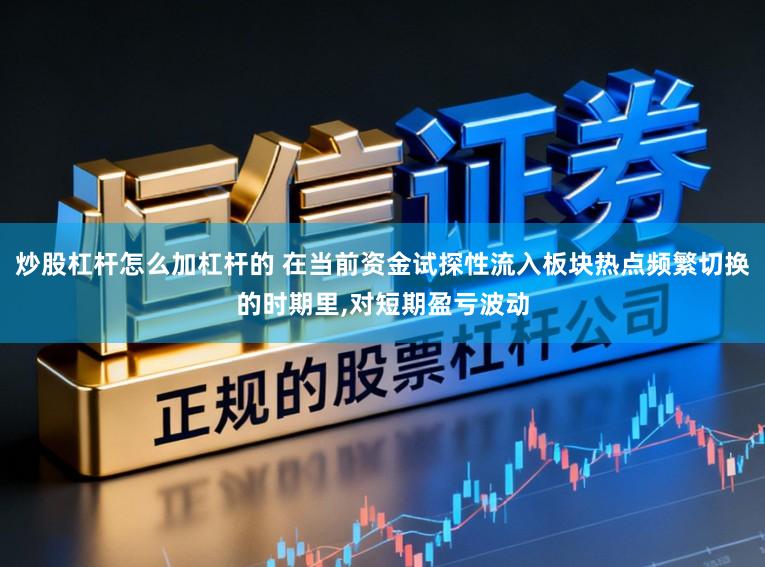 炒股杠杆怎么加杠杆的 在当前资金试探性流入板块热点频繁切换的时期里，对短期盈亏波动