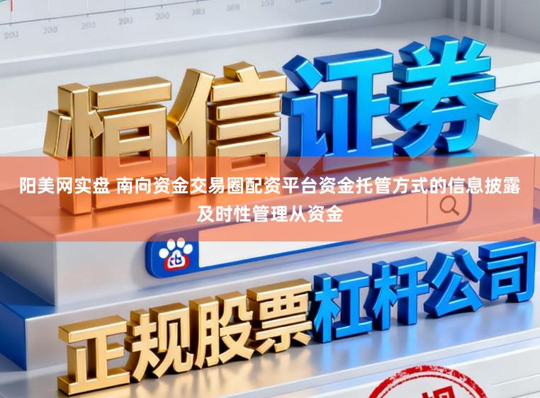 阳美网实盘 南向资金交易圈配资平台资金托管方式的信息披露及时性管理从资金