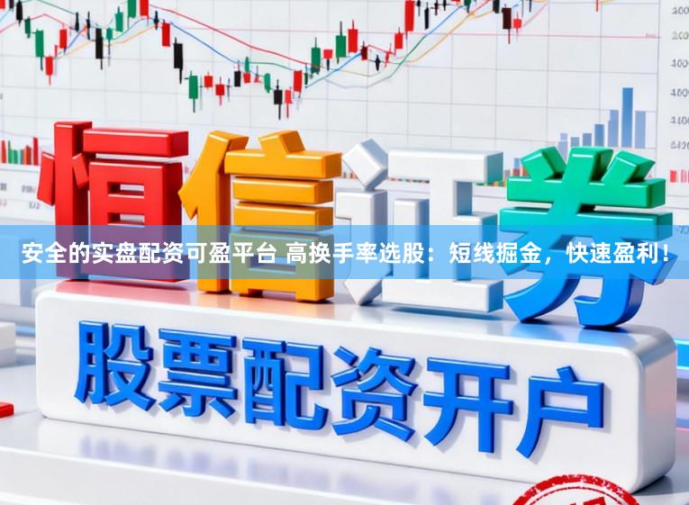 安全的实盘配资可盈平台 高换手率选股:短线掘金,快速盈利!