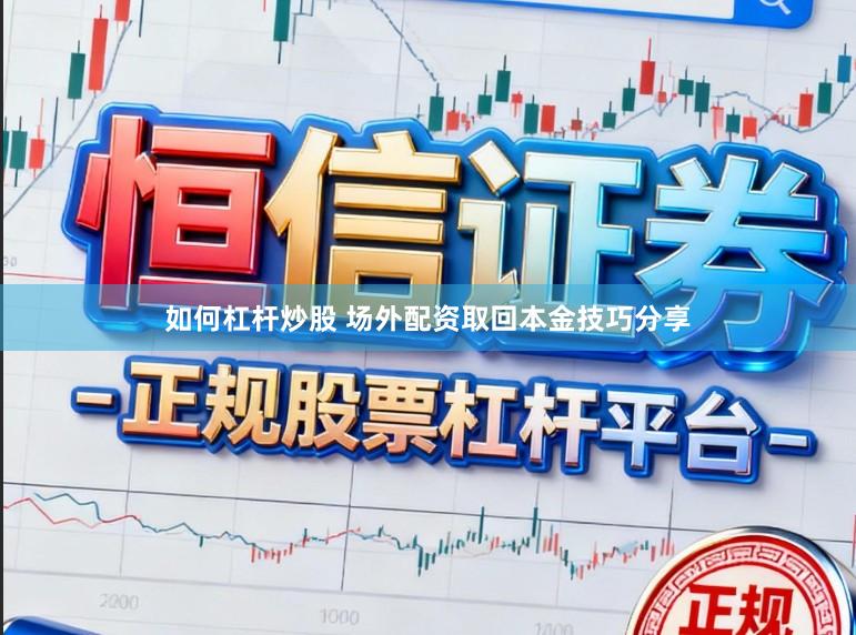 如何杠杆炒股 场外配资取回本金技巧分享
