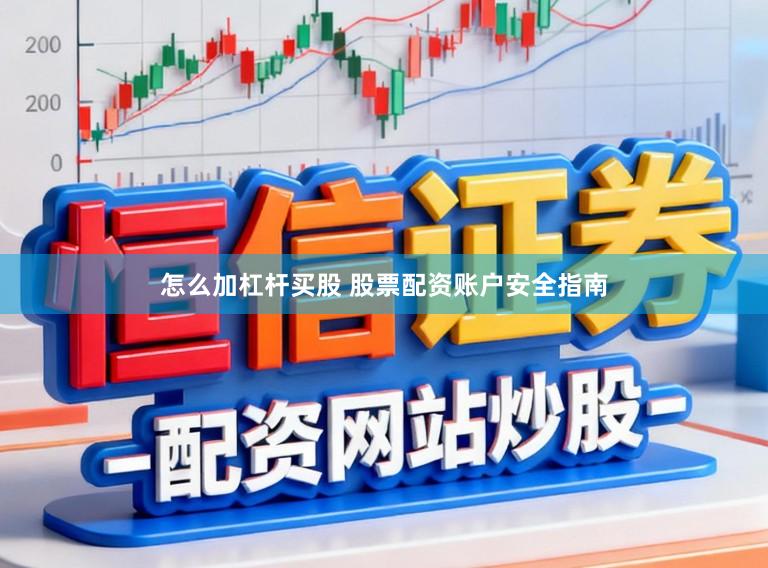 怎么加杠杆买股 股票配资账户安全指南