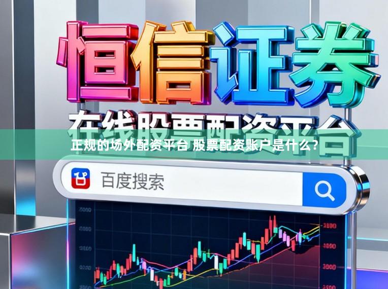 正规的场外配资平台 股票配资账户是什么？