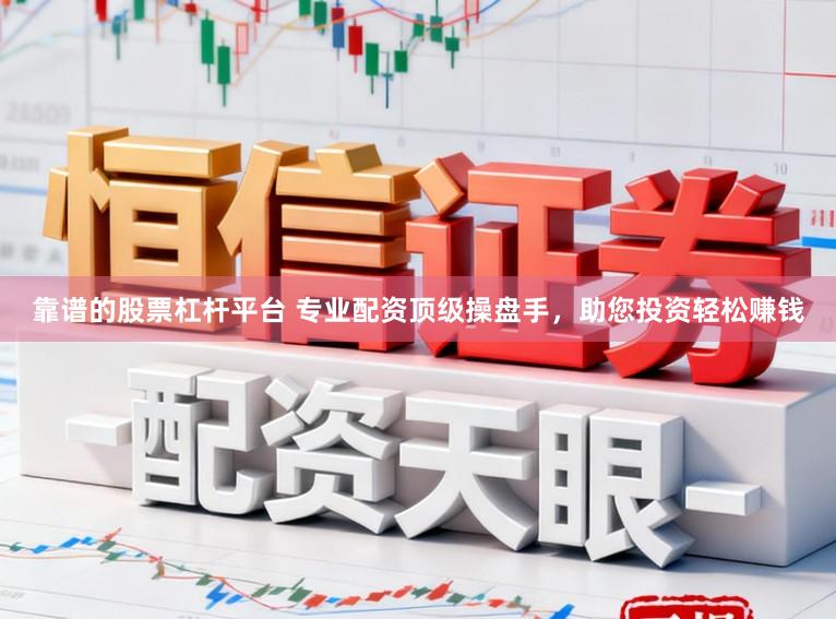 靠谱的股票杠杆平台 专业配资顶级操盘手，助您投资轻松赚钱
