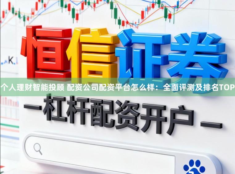 个人理财智能投顾 配资公司配资平台怎么样:全面评测及排名TOP