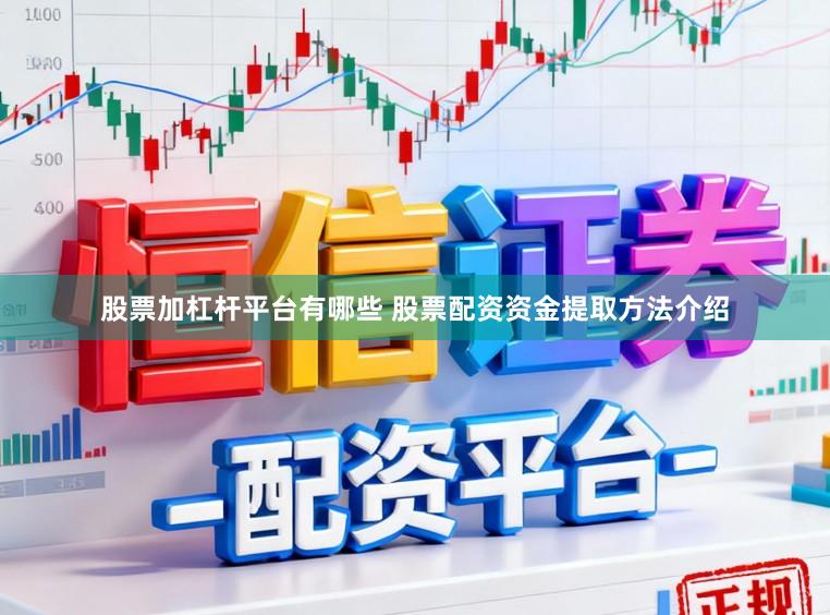 股票加杠杆平台有哪些 股票配资资金提取方法介绍