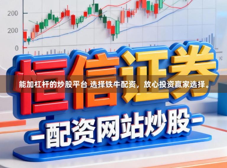 能加杠杆的炒股平台 选择铁牛配资，放心投资赢家选择。
