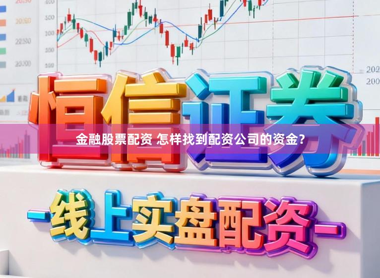 金融股票配资 怎样找到配资公司的资金?