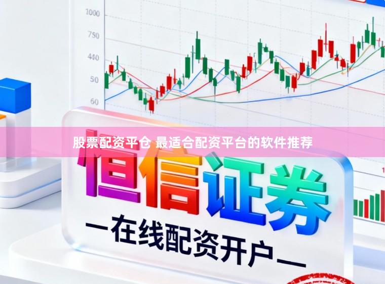 股票配资平仓 最适合配资平台的软件推荐